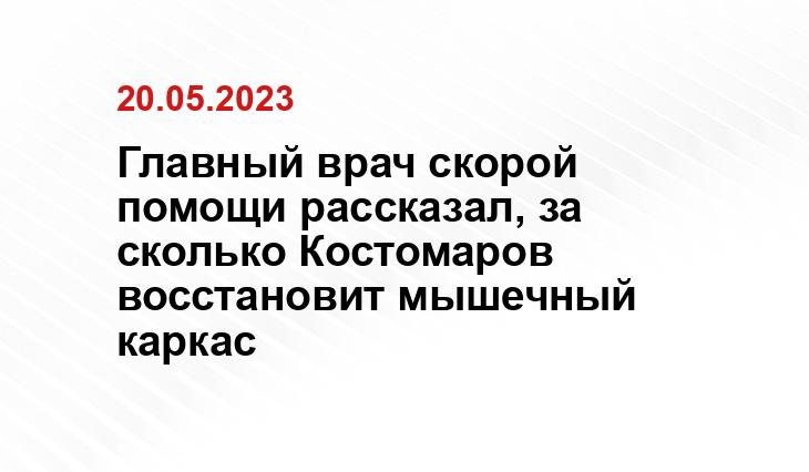 Главный врач скорой помощи рассказал, за сколько Костомаров восстановит мышечный каркас